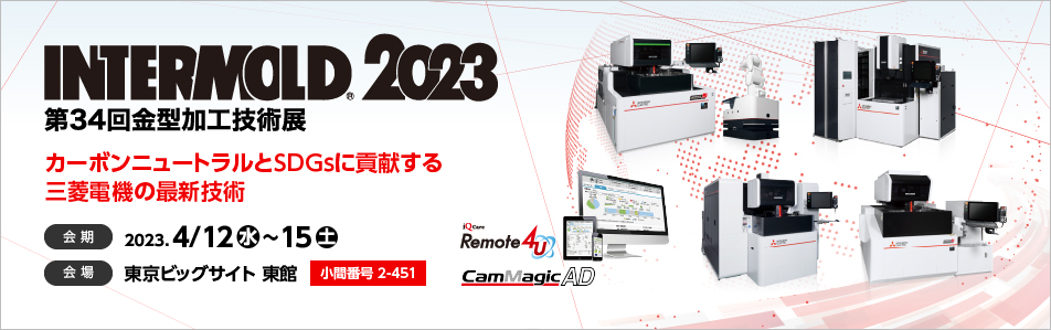 INTERMOLD2023　第34回金型加工技術展　カーボンニュートラルに貢献する三菱電機の最新加工技術　会場　東京ビッグサイト 東館 開催日時 2023.4.12(水) - 15(土)まで