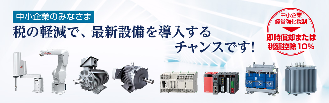 中小企業のみなさま 税の軽減で、最新設備を導入するチャンスです！ 中小企業経営強化税制 即時償却または税額控除10%