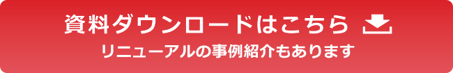 資料ダウンロードはこちら リニューアルの事例紹介もあります。
