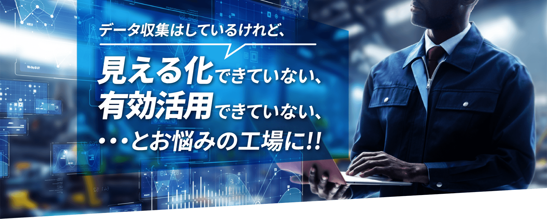 データ収集はしているけれど、見える化できていない、有効活用できていない、・・・とお悩みの工場に!!