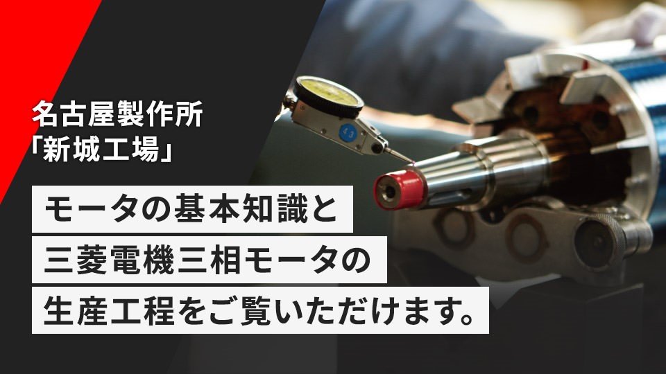 名古屋製作所　新城工場で製造している三相モータの生産工程をご紹介します。