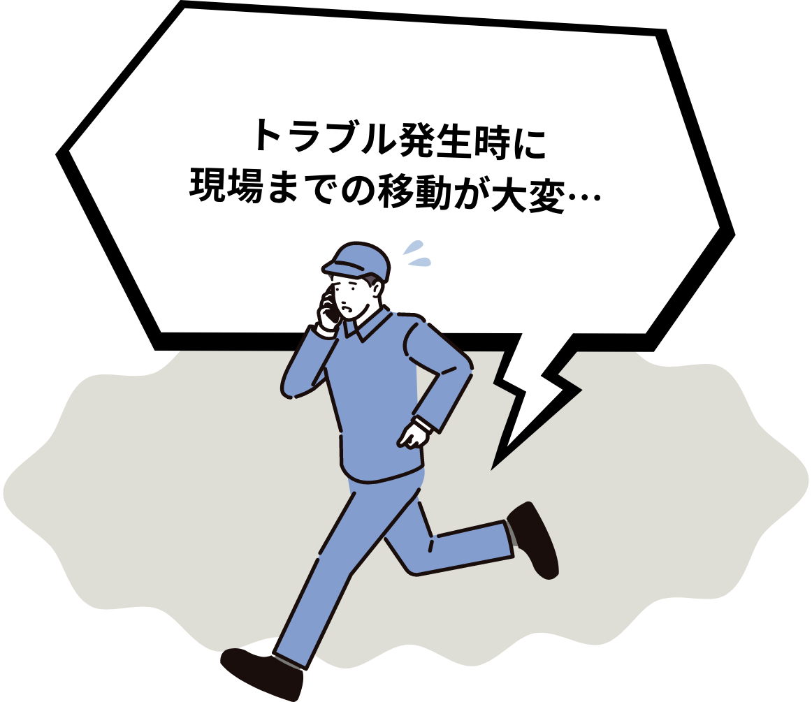 トラブル発生時に現場までの移動が大変…